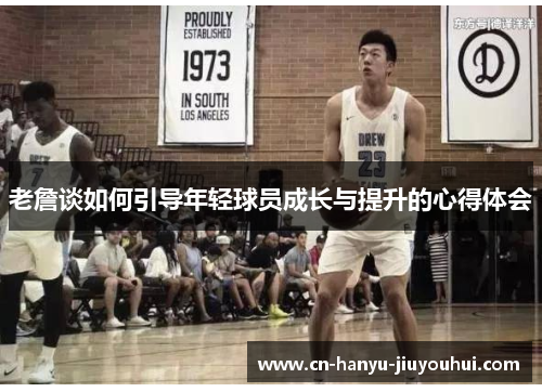 老詹谈如何引导年轻球员成长与提升的心得体会