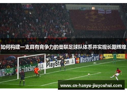 如何构建一支具有竞争力的曼联足球队体系并实现长期辉煌