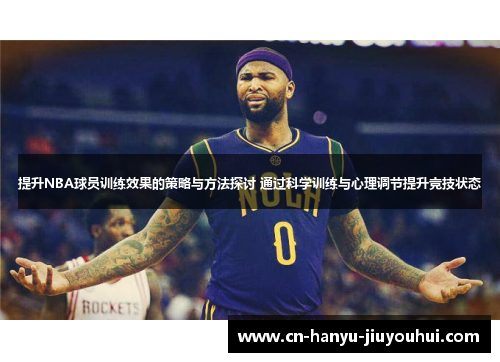 提升NBA球员训练效果的策略与方法探讨 通过科学训练与心理调节提升竞技状态