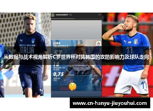 从数据与战术视角解析C罗世界杯对阵韩国的攻防影响力及球队走向