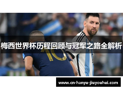 梅西世界杯历程回顾与冠军之路全解析