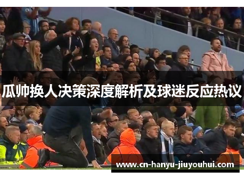 瓜帅换人决策深度解析及球迷反应热议
